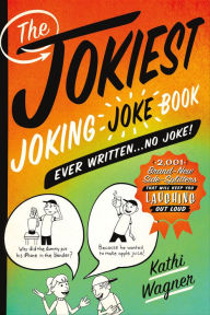 Title: The Jokiest Joking Joke Book Ever Written . . . No Joke!, Author: Kathi Wagner