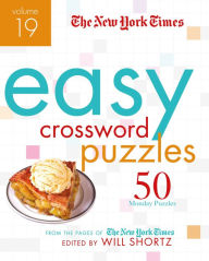 Title: The New York Times Easy Crossword Puzzles Volume 19: 50 Monday Puzzles from the Pages of The New York Times, Author: The New York Times