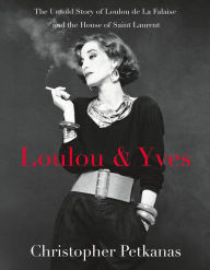Title: Loulou & Yves: The Untold Story of Loulou de La Falaise and the House of Saint Laurent, Author: Christopher Petkanas