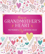 Title: From a Grandmother's Heart: Memories for My Grandchild, Author: Ruth O'Neil