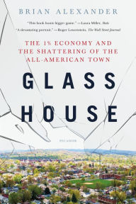 Title: Glass House: The 1% Economy and the Shattering of the All-American Town, Author: Brian Alexander