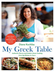 Title: My Greek Table: Authentic Flavors and Modern Home Cooking from My Kitchen to Yours, Author: Diane Kochilas