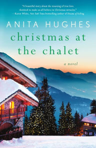 Title: Christmas at the Chalet: A Novel, Author: Anita Hughes