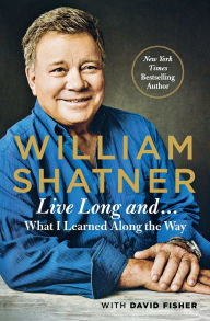 Title: Live Long And . . .: What I Learned Along the Way, Author: William Shatner