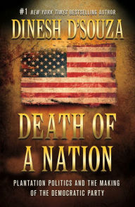 Title: Death of a Nation: Plantation Politics and the Making of the Democratic Party, Author: Dinesh D'Souza