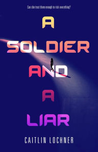 Title: A Soldier and A Liar, Author: Caitlin Lochner