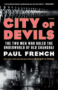 Title: City of Devils: The Two Men Who Ruled the Underworld of Old Shanghai, Author: Paul French