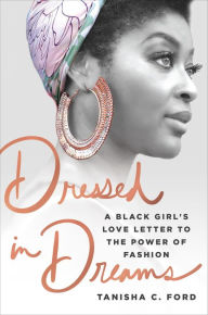 Title: Dressed in Dreams: A Black Girl's Love Letter to the Power of Fashion, Author: Tanisha C. Ford