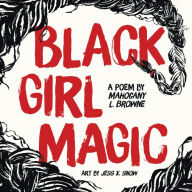 Title: Black Girl Magic: A Poem, Author: Mahogany L. Browne