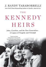 Title: The Kennedy Heirs: John, Caroline, and the New Generation - A Legacy of Tragedy and Triumph, Author: J. Randy Taraborrelli