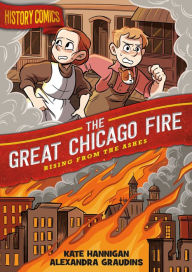 Title: History Comics: The Great Chicago Fire: Rising From the Ashes, Author: Kate Hannigan