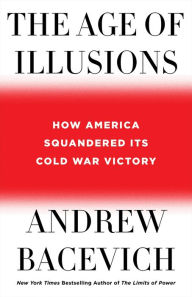 Download epub books online free The Age of Illusions: How America Squandered Its Cold War Victory (English Edition) 9781250175083 by Andrew J. Bacevich