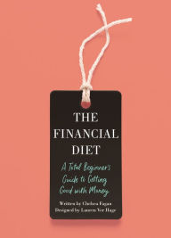 Title: The Financial Diet: A Total Beginner's Guide to Getting Good with Money, Author: Chelsea Fagan