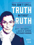 Alternative view 1 of You Can't Spell Truth Without Ruth: An Unauthorized Collection of Witty & Wise Quotes from the Queen of Supreme, Ruth Bader Ginsburg