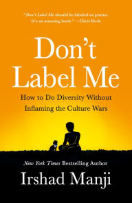 Title: Don't Label Me: How to Do Diversity Without Inflaming the Culture Wars, Author: Irshad Manji