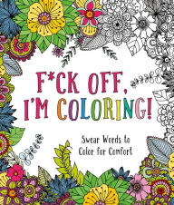 Title: F*ck Off, I'm Coloring!: Swear Words to Color for Comfort, Author: Caitlin Peterson