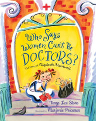 Title: Who Says Women Can't Be Doctors?: The Story of Elizabeth Blackwell, Author: Tanya Lee Stone