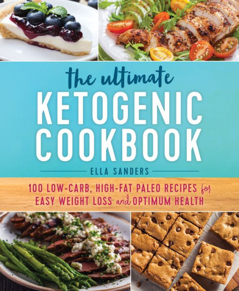 The Ultimate Ketogenic Cookbook: 100 Low-Carb, High-Fat Paleo Recipes for Easy Weight Loss and Optimum Health