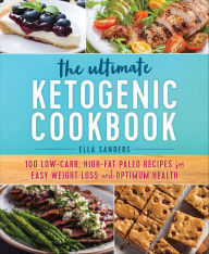 Title: The Ultimate Ketogenic Cookbook: 100 Low-Carb, High-Fat Paleo Recipes for Easy Weight Loss and Optimum Health, Author: Ella Sanders