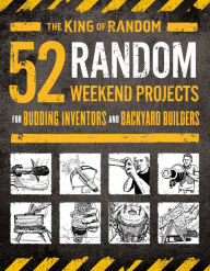 Title: 52 Random Weekend Projects: For Budding Inventors and Backyard Builders, Author: Grant Thompson