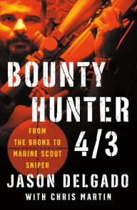 Title: Bounty Hunter 4/3: From the Bronx to Marine Scout Sniper, Author: Jason Delgado