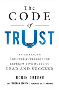 Title: The Code of Trust: An American Counterintelligence Expert's Five Rules to Lead and Succeed, Author: Robin Dreeke