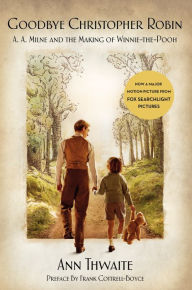 Title: Goodbye Christopher Robin: A. A. Milne and the Making of Winnie-the-Pooh, Author: Ann Thwaite