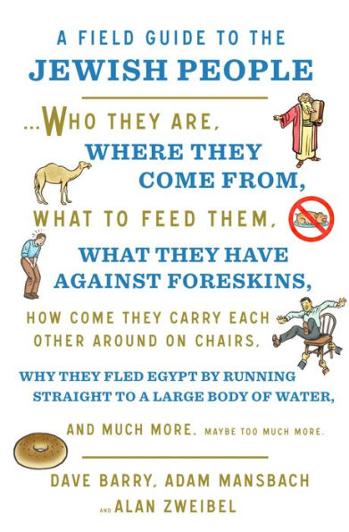 A Field Guide to the Jewish People: Who They Are, Where They Come From, What to Feed Them.and Much More. Maybe Too Much More