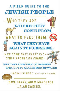 Ebook magazines downloads A Field Guide to the Jewish People: Who They Are, Where They Come From, What to Feed Them.and Much More. Maybe Too Much More  9781250191977 by Dave Barry, Adam Mansbach, Alan Zweibel