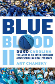 Title: Blue Blood II: Duke-Carolina: The Latest on the Never-Ending and Greatest Rivalry in College Hoops, Author: Art Chansky