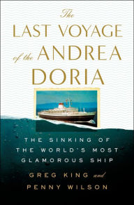 Title: The Last Voyage of the Andrea Doria: The Sinking of the World's Most Glamorous Ship, Author: Greg King