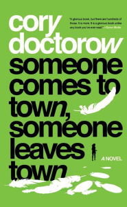 Title: Someone Comes to Town, Someone Leaves Town: A Novel, Author: Cory Doctorow