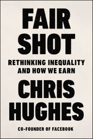 Title: Fair Shot: Rethinking Inequality and How We Earn, Author: Chris Hughes