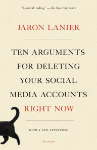 Title: Ten Arguments for Deleting Your Social Media Accounts Right Now, Author: Jaron Lanier
