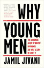 Why Young Men: The Dangerous Allure of Violent Movements and What We Can Do About It