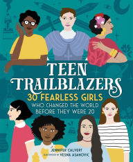 Title: Teen Trailblazers: 30 Fearless Girls Who Changed the World Before They Were 20, Author: Jennifer Calvert