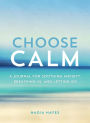 Choose Calm: A Journal for Healing Anxiety, Breathing In, and Letting Go
