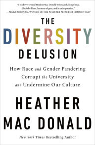 Title: The Diversity Delusion: How Race and Gender Pandering Corrupt the University and Undermine Our Culture, Author: Heather Mac Donald