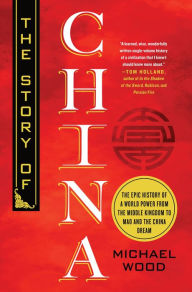 Title: The Story of China: The Epic History of a World Power from the Middle Kingdom to Mao and the China Dream, Author: Michael Wood