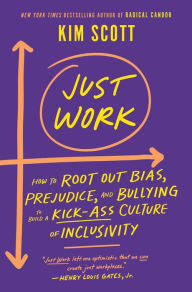 Title: Just Work: How to Root Out Bias, Prejudice, and Bullying to Build a Kick-Ass Culture of Inclusivity, Author: Kim Scott