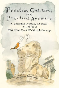 Title: Peculiar Questions and Practical Answers: A Little Book of Whimsy and Wisdom from the Files of the New York Public Library, Author: New York Public Library