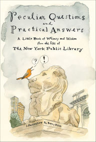 Title: Peculiar Questions and Practical Answers: A Little Book of Whimsy and Wisdom from the Files of The New York Public Library, Author: The New York Public Library