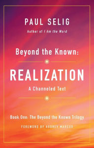 Free electronics ebook pdf download Beyond the Known: Realization: A Channeled Text English version 9781250204226 by Paul Selig, Aubrey Marcus 