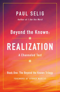 Pdf book downloader free download Beyond the Known: Realization: A Channeled Text 9781250204226 by Paul Selig, Aubrey Marcus 