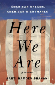 Download free ebooks for free Here We Are: American Dreams, American Nightmares (English literature)  9781250204752 by Aarti Namdev Shahani