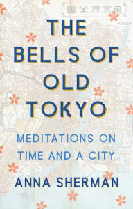 Google book search startet buch download The Bells of Old Tokyo: Meditations on Time and a City in English by Anna Sherman 9781250206404 PDB ePub