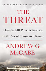 Title: The Threat: How the FBI Protects America in the Age of Terror and Trump, Author: Andrew G. McCabe
