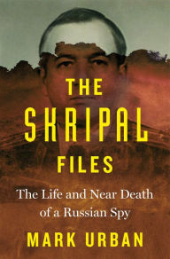 Title: The Skripal Files: The Life and Near Death of a Russian Spy, Author: Mark Urban