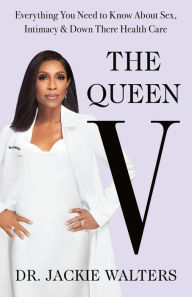 Title: The Queen V: Everything You Need to Know About Sex, Intimacy, and Down There Health Care, Author: Jackie Walters