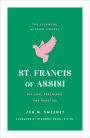 St. Francis of Assisi: His Life, Teachings, and Practice (The Essential Wisdom Library)